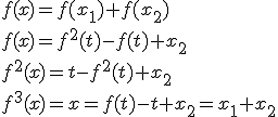 3$f(x)=f(x_1)+f(x_2)
 \\ f(x)=f^2(t)-f(t)+x_2
 \\ f^2(x)=t-f^2(t)+x_2
 \\ f^3(x)=x=f(t)-t+x_2=x_1+x_2